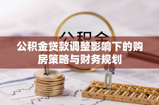 阳城公积金贷款调整影响下的购房策略与财务规划