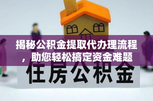 阳城揭秘公积金提取代办理流程，助您轻松搞定资金难题