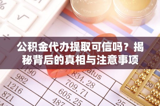 阳城公积金代办提取可信吗？揭秘背后的真相与注意事项