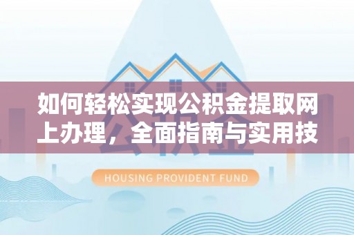 阳城如何轻松实现公积金提取网上办理，全面指南与实用技巧