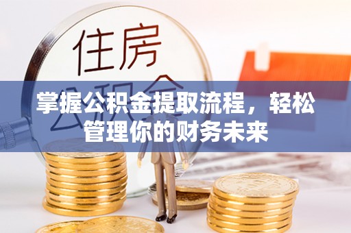 阳城掌握公积金提取流程，轻松管理你的财务未来