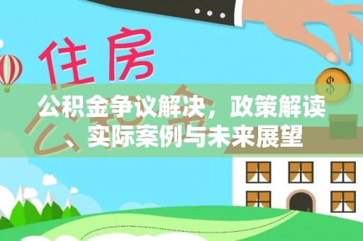 阳城公积金争议解决，政策解读、实际案例与未来展望