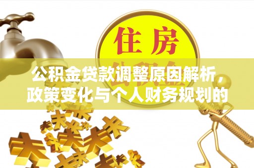 阳城公积金贷款调整原因解析，政策变化与个人财务规划的影响