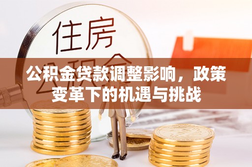 阳城公积金贷款调整影响，政策变革下的机遇与挑战