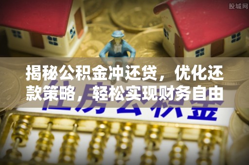 阳城揭秘公积金冲还贷，优化还款策略，轻松实现财务自由